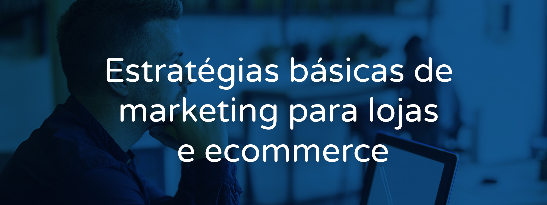 Estratégias Básicas De Marketing Para E-commerce | Saiba Mais